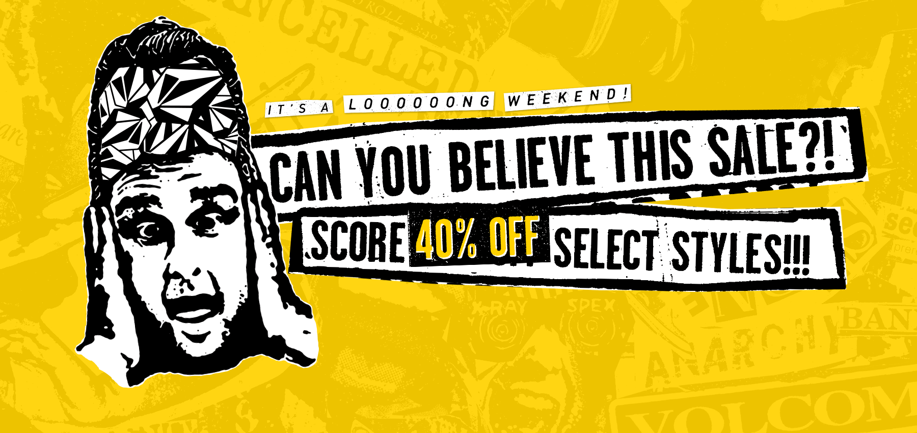 GIF graphic of person's head filled with the Volcom logo, along with the text "IT'S A LOOOOOONG WEEKEND! CAN YOU BELIEVE THIS SALE?! SCORE 40% OFF SELECT STYLES!!!" on a yellow background.
