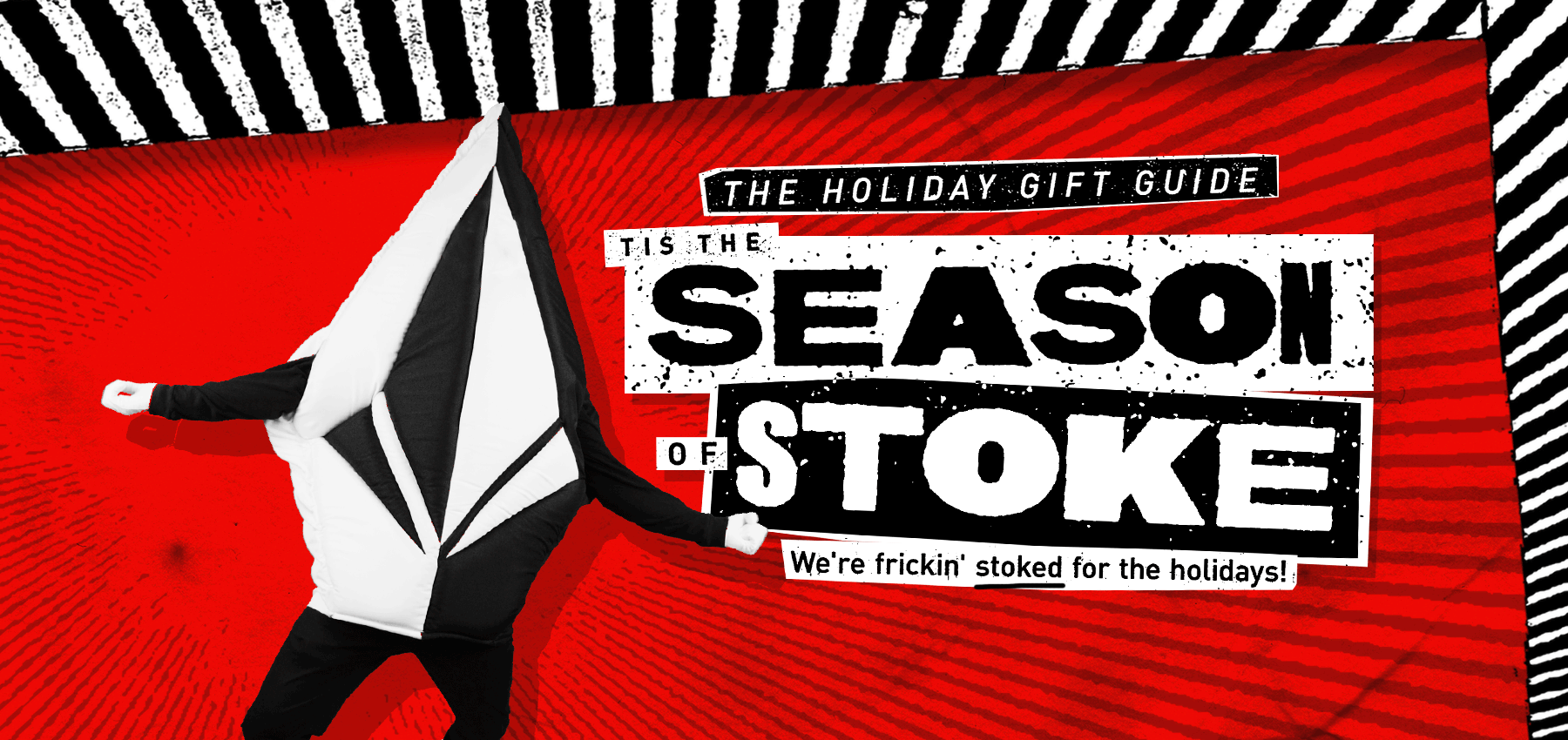 image banner with a boarder with a black and white stripe pattern, with 'THE HOLIDAY GIFT GUIDE- TIS THE SEASON TO STOKE' text boxes and the volcom logo with arms and legs, known as stoneman the on red background